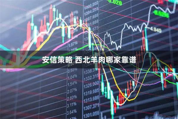 安信策略 西北羊肉哪家靠谱